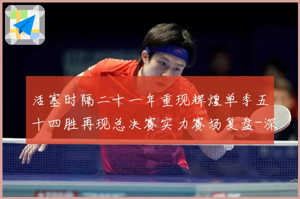 活塞时隔二十一年重现辉煌单季五十四胜再现总决赛实力赛场复盘-深度解析